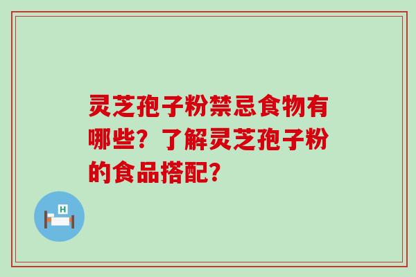 灵芝孢子粉禁忌食物有哪些？了解灵芝孢子粉的食品搭配？