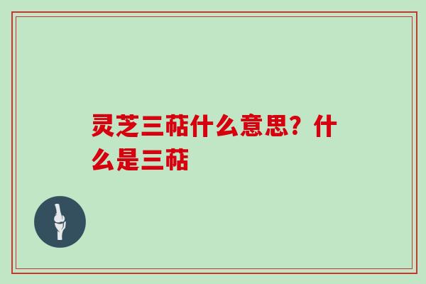 灵芝三萜什么意思？什么是三萜