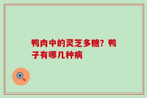 鸭肉中的灵芝多糖？鸭子有哪几种