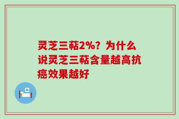 灵芝三萜2%？为什么说灵芝三萜含量越高抗效果越好