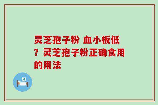 灵芝孢子粉 低？灵芝孢子粉正确食用的用法