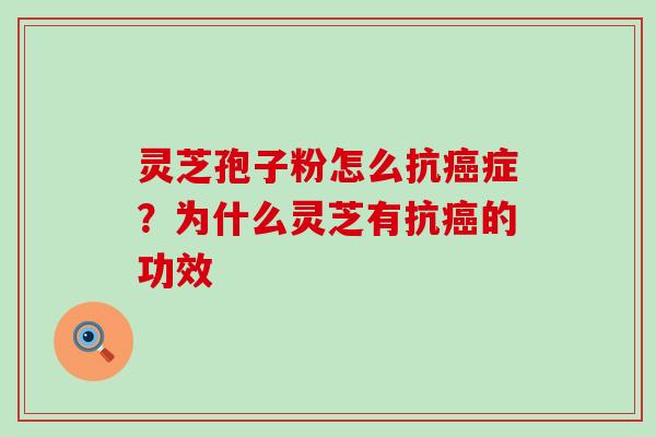 灵芝孢子粉怎么抗症？为什么灵芝有抗的功效