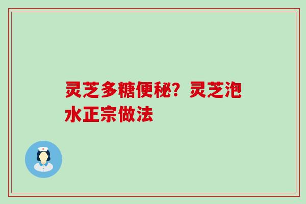 灵芝多糖？灵芝泡水正宗做法