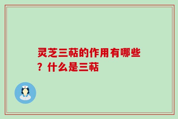 灵芝三萜的作用有哪些？什么是三萜