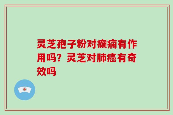 灵芝孢子粉对癫痫有作用吗？灵芝对有奇效吗