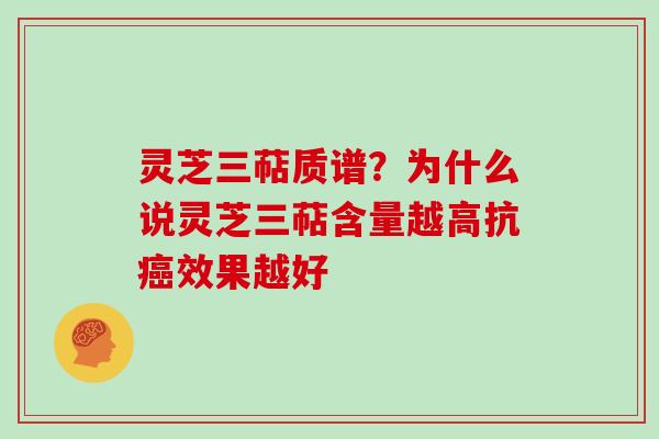 灵芝三萜质谱？为什么说灵芝三萜含量越高抗效果越好