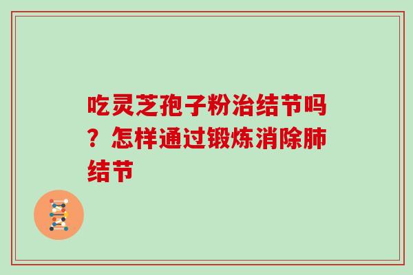 吃灵芝孢子粉结节吗？怎样通过锻炼消除结节