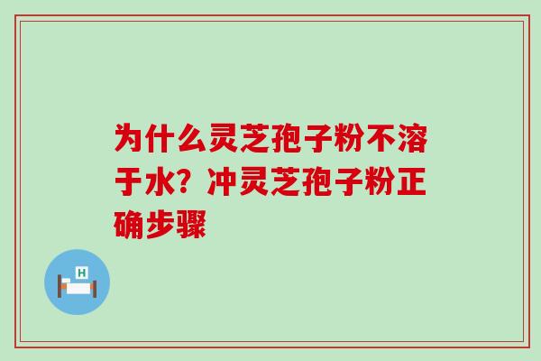 为什么灵芝孢子粉不溶于水？冲灵芝孢子粉正确步骤