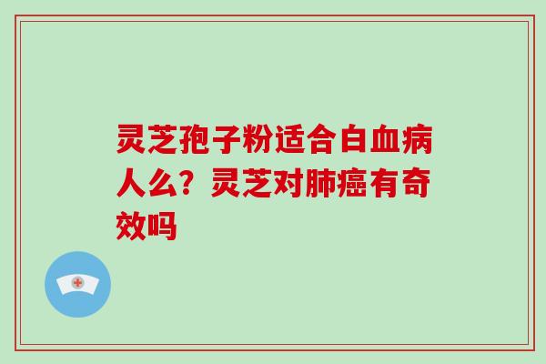 灵芝孢子粉适合白人么？灵芝对有奇效吗