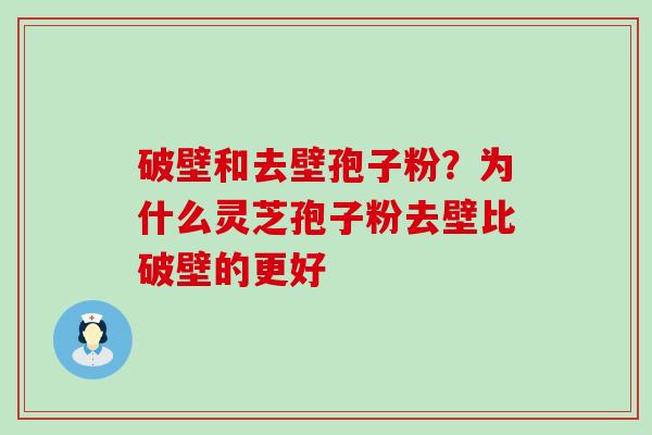 破壁和去壁孢子粉？为什么灵芝孢子粉去壁比破壁的更好