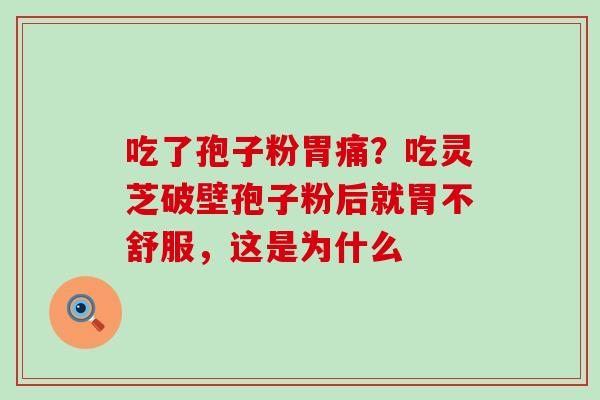 吃了孢子粉胃痛？吃灵芝破壁孢子粉后就胃不舒服，这是为什么