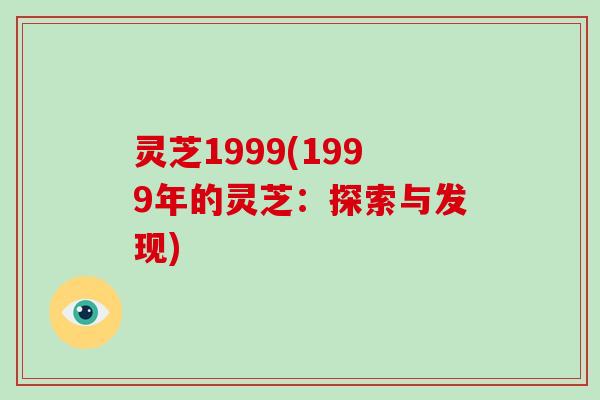 灵芝1999(1999年的灵芝：探索与发现)