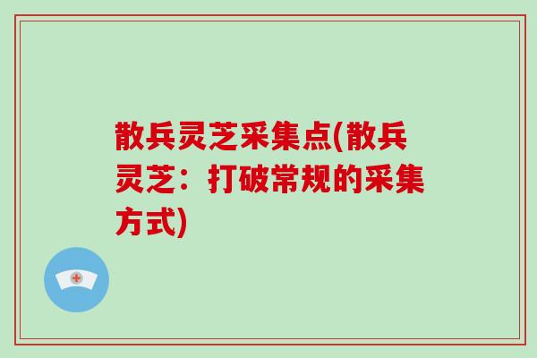 散兵灵芝采集点(散兵灵芝：打破常规的采集方式)