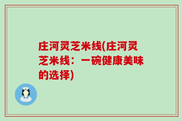 庄河灵芝米线(庄河灵芝米线：一碗健康美味的选择)