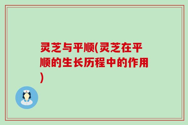 灵芝与平顺(灵芝在平顺的生长历程中的作用)