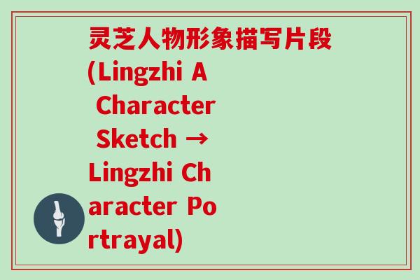 灵芝人物形象描写片段(Lingzhi A Character Sketch → Lingzhi Character Portrayal)