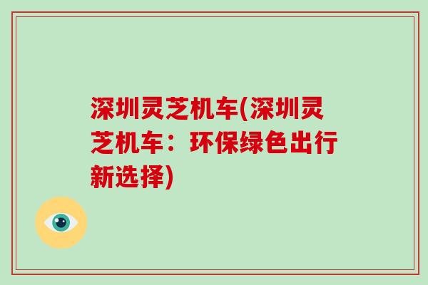 深圳灵芝机车(深圳灵芝机车：环保绿色出行新选择)