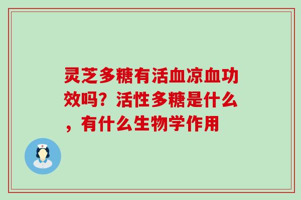 灵芝多糖有活凉功效吗？活性多糖是什么，有什么生物学作用