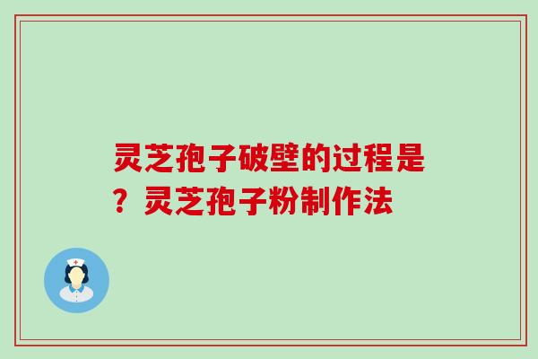 灵芝孢子破壁的过程是？灵芝孢子粉制作法