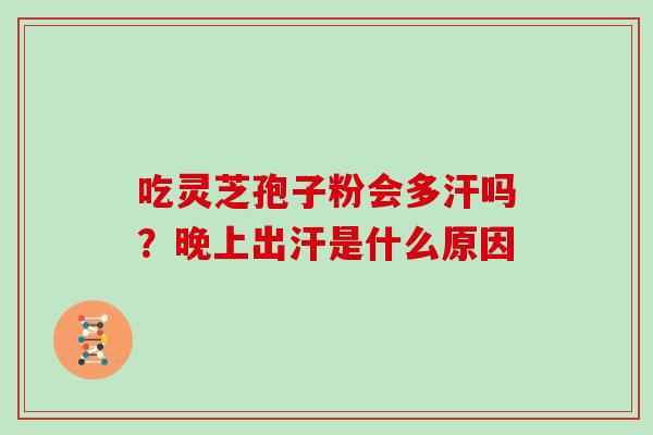 吃灵芝孢子粉会多汗吗？晚上出汗是什么原因