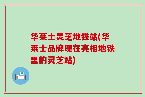 华莱士灵芝地铁站(华莱士品牌现在亮相地铁里的灵芝站)