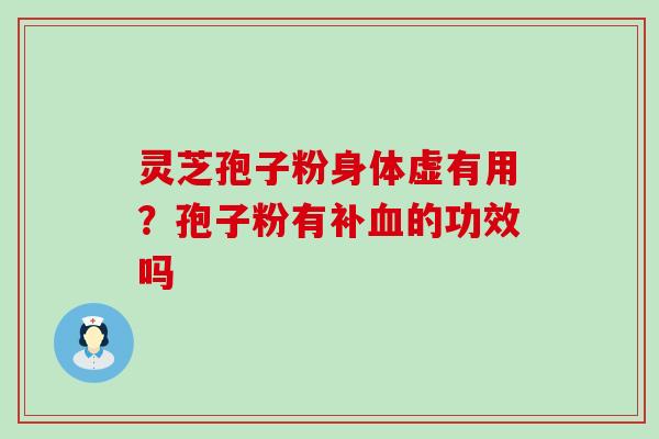 灵芝孢子粉身体虚有用？孢子粉有补的功效吗