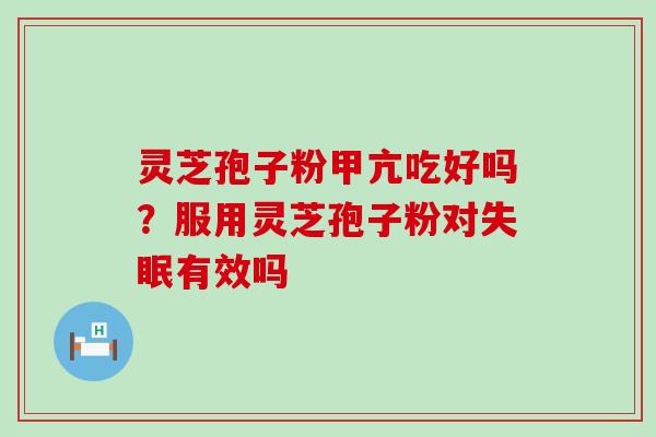 灵芝孢子粉甲亢吃好吗？服用灵芝孢子粉对有效吗