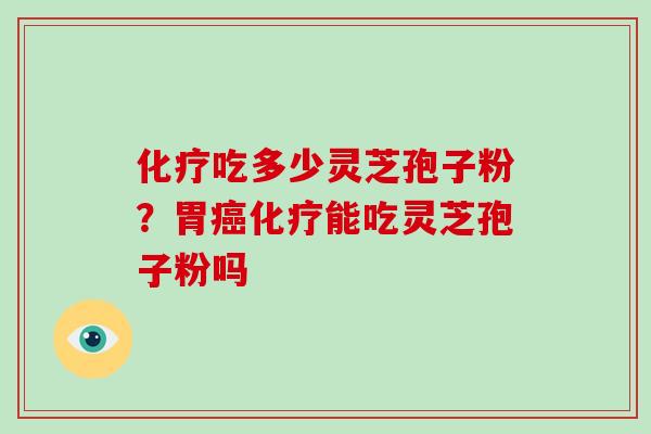 吃多少灵芝孢子粉？胃能吃灵芝孢子粉吗