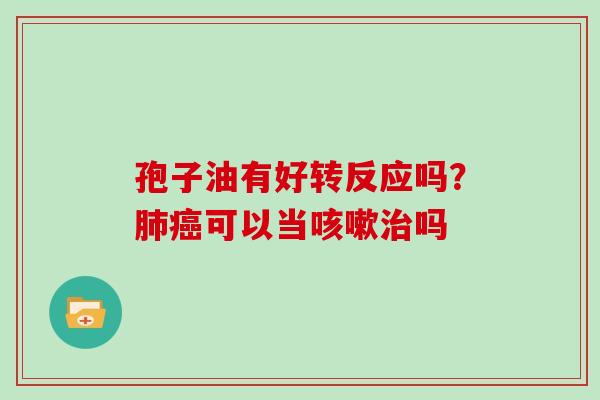 孢子油有好转反应吗？可以当吗