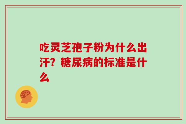 吃灵芝孢子粉为什么出汗？的标准是什么