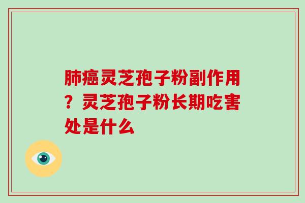 灵芝孢子粉副作用？灵芝孢子粉长期吃害处是什么