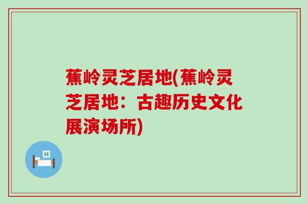 蕉岭灵芝居地(蕉岭灵芝居地：古趣历史文化展演场所)