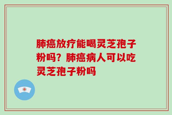 能喝灵芝孢子粉吗？人可以吃灵芝孢子粉吗