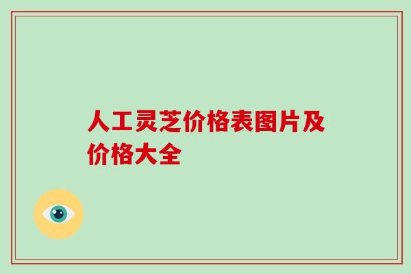 人工灵芝价格表图片及价格大全