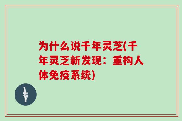 为什么说千年灵芝(千年灵芝新发现：重构人体免疫系统)