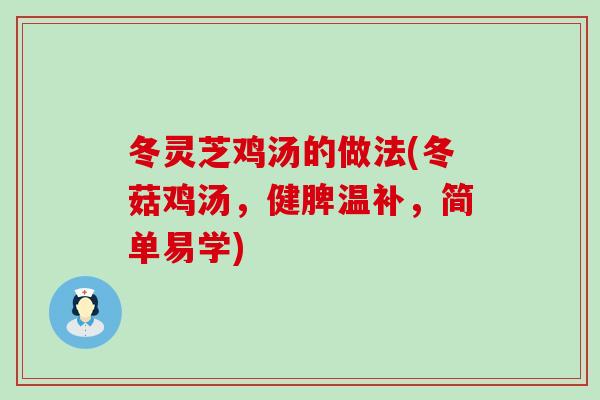 冬灵芝鸡汤的做法(冬菇鸡汤，健脾温补，简单易学)