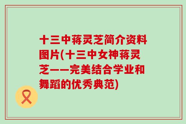 十三中蒋灵芝简介资料图片(十三中女神蒋灵芝——完美结合学业和舞蹈的优秀典范)