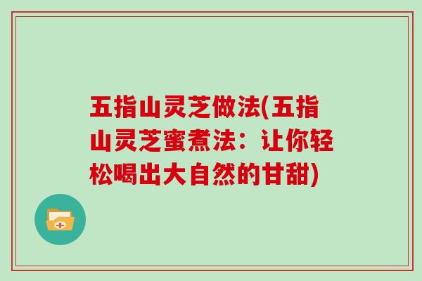 五指山灵芝做法(五指山灵芝蜜煮法：让你轻松喝出大自然的甘甜)