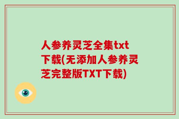 人参养灵芝全集txt下载(无添加人参养灵芝完整版TXT下载)