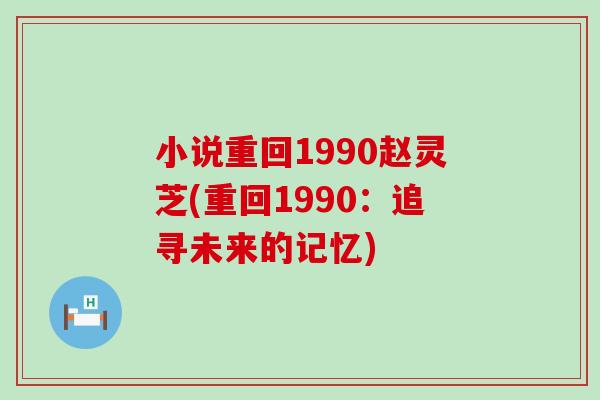 小说重回1990赵灵芝(重回1990：追寻未来的记忆)