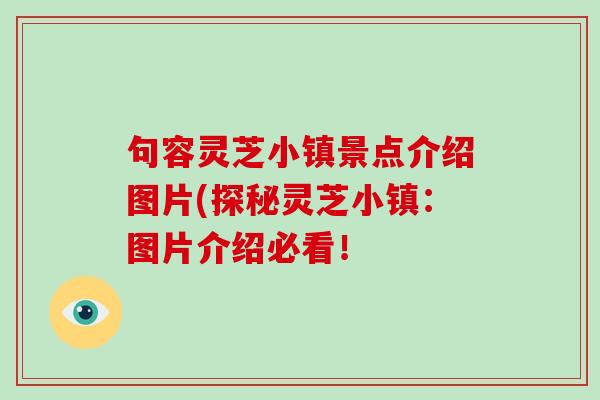 句容灵芝小镇景点介绍图片(探秘灵芝小镇：图片介绍必看！