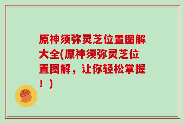 原神须弥灵芝位置图解大全(原神须弥灵芝位置图解，让你轻松掌握！)