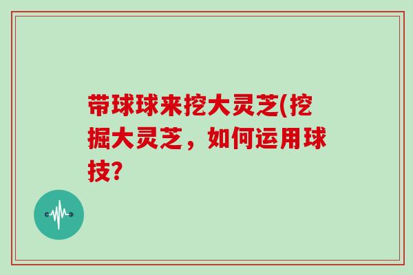 带球球来挖大灵芝(挖掘大灵芝，如何运用球技？