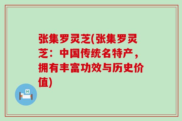 张集罗灵芝(张集罗灵芝：中国传统名特产，拥有丰富功效与历史价值)