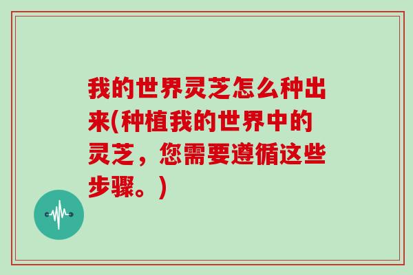 我的世界灵芝怎么种出来(种植我的世界中的灵芝，您需要遵循这些步骤。)