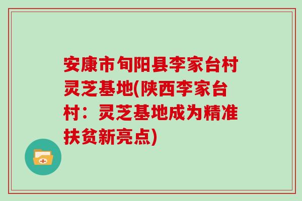 安康市旬阳县李家台村灵芝基地(陕西李家台村：灵芝基地成为精准扶贫新亮点)