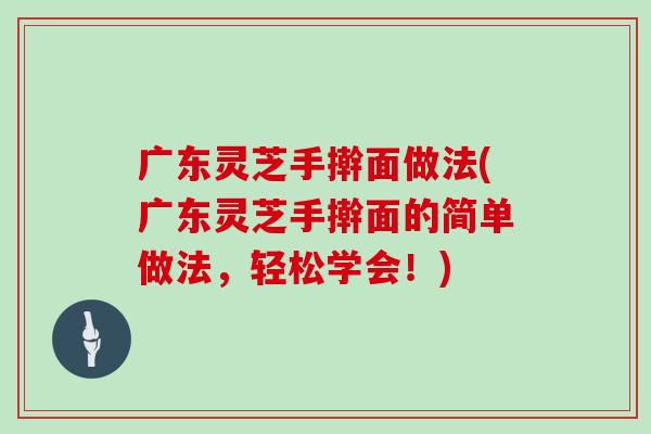 广东灵芝手擀面做法(广东灵芝手擀面的简单做法，轻松学会！)