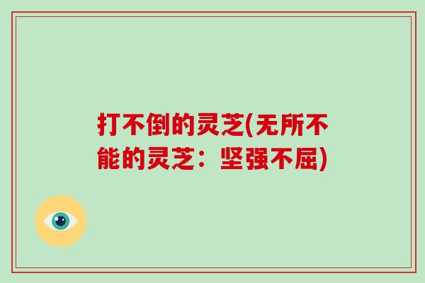 打不倒的灵芝(无所不能的灵芝：坚强不屈)