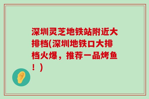 深圳灵芝地铁站附近大排档(深圳地铁口大排档火爆，推荐一品烤鱼！)