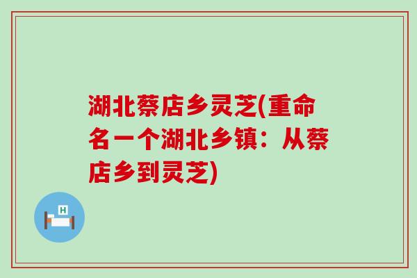 湖北蔡店乡灵芝(重命名一个湖北乡镇：从蔡店乡到灵芝)